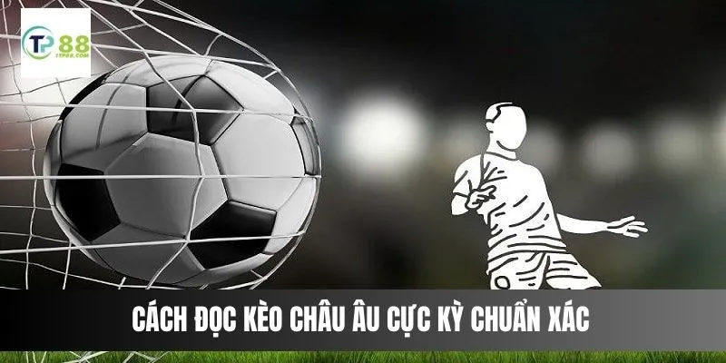 Cách đọc kèo châu Âu cực kỳ chuẩn xác